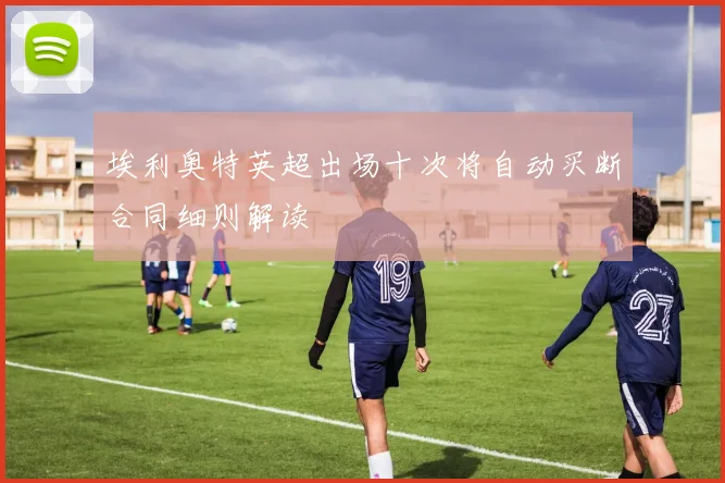 埃利奥特英超出场十次将自动买断合同细则解读