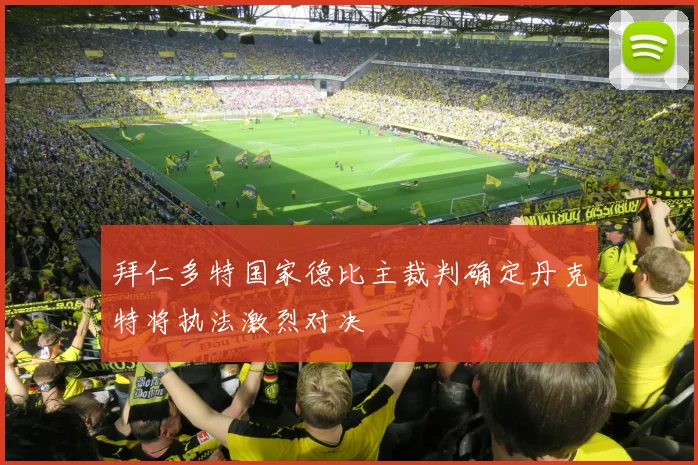 拜仁多特国家德比主裁判确定丹克特将执法激烈对决