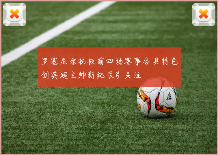 罗塞尼尔执教前四场赛事各具特色创英超主帅新纪录引关注