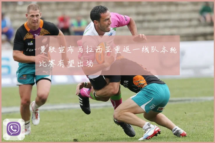 曼联宣布马拉西亚重返一线队本轮比赛有望出场